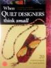 When Quilt Designers Think Small: Innovative Quilt Projects to Wear, Give, Or Decorate Your Home