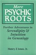 More Psychic Roots: Further Adventures in Serendipity & Intutition in Genealogy