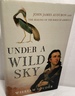 Under a Wild Sky: John James Audubon and the Making of the Birds of America [First Edition Hardcover and Dustjacket]