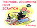 The Model Locomotive From Scratch: By Chuck
