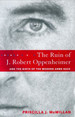The Ruin of J. Robert Oppenheimer: and the Birth of the Modern Arms Race