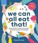We Can All Eat That! : Raise Healthy, Adventurous Eaters and Help Prevent Food Allergies | 95 Wholefood Recipes for the Family That Eats Together