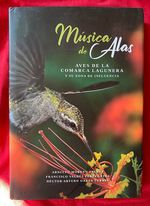 Musica De Alas: Aves De La Comarca Lagunera Y Su Zona De Influencia [Spanish]