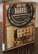 Over the Barrel: the Brewing History and Beer Culture of Cincinnati, Volume One, 1800-Prohibition