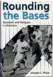 Rounding the Bases Baseball and Religion in America