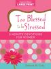 Too Blessed to Be Stressed: 3-Minute Devotions for Women Large Print Edition