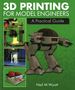3d Printing for Model Engineers: a Practical Guide