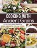 Cooking With Ancient Grains: 75 Delicious Recipes Quinoa, Amaranth, Chia, and Kaniwa