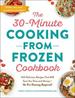 The 30-Minute Cooking From Frozen Cookbook: 100 Delicious Recipes That Will Save You Time and Money-No Pre-Thawing Required!