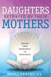 Daughters Betrayed By Their Mothers: Moving From Brokenness to Wholeness