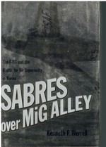 Sabres Over Mig Alley the F-86 and the Battle for Air Superiority in Korea