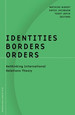 Identities, Borders, Orders: Rethinking International Relations Theory