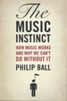 The Music Instinct: How Music Works and Why We Can't Do Without It