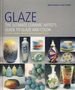 Glaze: the Ultimate Ceramic Artist's Guide to Glaze and Color