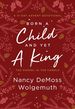 Born a Child and Yet a King: the Gospel in the Carols: an Advent Devotional