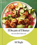 I Dream of Dinner (So You Don't Have to): Low-Effort, High-Reward Recipes: a Cookbook