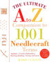 The Ultimate a to Z Companion to 1, 001 Needlecraft Terms: Applique, Crochet, Embroidery, Knitting, Quilting, Sewing