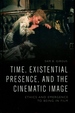 Time, Existential Presence and the Cinematic Image: Ethics and Emergence to Being in Film