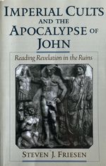 Imperial Cults and the Apocalypse of John: Reading Revelation in the Ruins