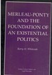 Merleau-Ponty and the Foundation of Existential Politics