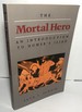 The Mortal Hero: An Introduction to Homer's Iliad