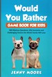 Would You Rather Game Book for Kids 500 Hilarious Questions, Silly Scenarios and Challenging Choices the Whole Family Will Love