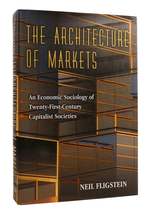 The Architecture of Markets an Economic Sociology of Twenty-First-Century Capitalist Societies