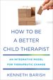 How to Be a Better Child Therapist: an Integrative Model for Therapeutic Change