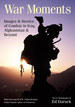 War Moments: Images & Stories of Combat in Iraq, Afghanistan, and Beyond