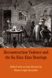 Reconstruction Violence and the Ku Klux Klan Hearings, First Edition