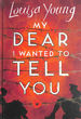 My Dear I Wanted to Tell You, Signed By Louisa Young