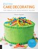 First Time Cake Decorating: the Absolute Beginner's Guide-Learn By Doing * Step-By-Step Basics + Projects