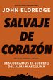 Salvaje De Corazn, Edicin Ampliada: Descubramos El Secreto Del Alma Masculina (Spanish Edition)