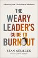 The Weary Leader's Guide to Burnout: a Journey From Exhaustion to Wholeness