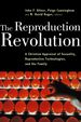 The Reproduction Revolution: a Christian Appraisal of Sexuality, Reproductive Technologies, and the Family (Horizons in Bioethics Series)