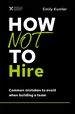 How Not to Hire: Common Mistakes to Avoid When Building a Team (the How Not to Succeed Series)