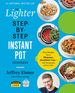 The Lighter Step-By-Step Instant Pot Cookbook: Easy Recipes for a Slimmer, Healthier You-With Photographs of Every Step (Step-By-Step Instant Pot Cookbooks)