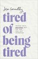 Tired of Being Tired: Receive God's Realistic Rest for Your Soul-Deep Exhaustion (Includes Rhythms and Reflections for Fatigued Women to Experience the Abundant Life God Intended)