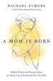 A Mom is Born: Biblical Wisdom and Practical Advice for Taking Care of Yourself and Your New Baby