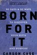 Born for It: 90 Days and 90 Ways to Discover Your Gifts and Purpose