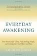 Everyday Awakening: Five Practices for Living Fully, Feeling Deeply, and Coming Into Your Heart and Soul