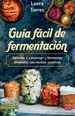 Gu'a FCil De FermentaciN: Aprende a Conservar Y Fermentar Alimentos Con Recetas Creativas, De Laura Torres. Editorial Robinbook, Tapa Blanda, EdiciN Primera En EspaOl, 2022