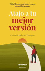 Atajo a Tu Mejor Version: Todos Tenemos Una Mejor Version De Nosotros Mismos, De Eloisa Rodriguez Campos., Vol. 1. Editorial Metropolis, Tapa Blanda, EdiciN 1 En EspaOl, 2023