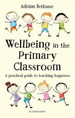 Wellbeing in the Primary Classroom-Adrian Bethune-a Practical Guide to Teaching Happiness, De Bethune, Adrian. Editorial Bloomsbury, Tapa Blanda En Ingls Internacional, 2018