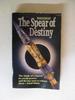 The Spear of Destiny: the Occult Power Behind the Spear Which Pierced the Side of Christ