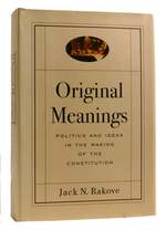Original Meanings Politics and Ideas in the Making of the Constitution