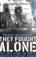 They Fought Alone: the True Story of Soe's Agents in Wartime France: the Story of British Agents in France