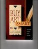 Buy Art Smart: Foolproof Strategies for Buying Any Kind of Art With Confidence