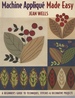 Machine Applique, Made Easy a Beginner's Guide to Techniques, Stitches & Decorative Projects