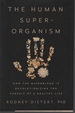 The Human Superorganism How the Microbiome is Revolutionizing the Pursuit of a Healthy Life